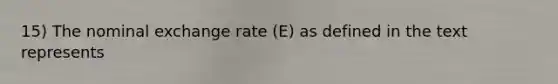 15) The nominal exchange rate (E) as defined in the text represents