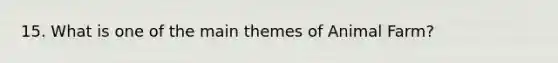 15. What is one of the main themes of Animal Farm?