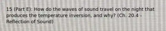 15 (Part E): How do the waves of sound travel on the night that produces the temperature inversion, and why? (Ch. 20.4 - Reflection of Sound)