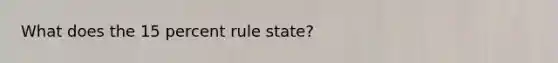 What does the 15 percent rule state?