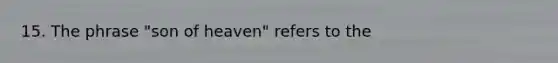 15. The phrase "son of heaven" refers to the