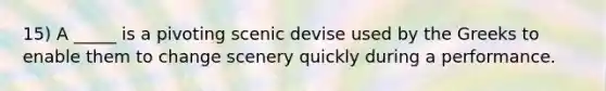 15) A _____ is a pivoting scenic devise used by the Greeks to enable them to change scenery quickly during a performance.
