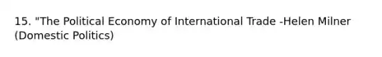 15. "The Political Economy of International Trade -Helen Milner (Domestic Politics)