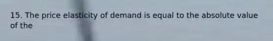 15. The price elasticity of demand is equal to the absolute value of the