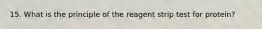 15. What is the principle of the reagent strip test for protein?