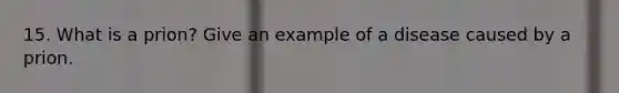 15. What is a prion? Give an example of a disease caused by a prion.