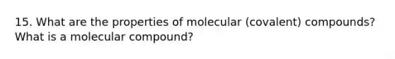 15. What are the properties of molecular (covalent) compounds? What is a molecular compound?