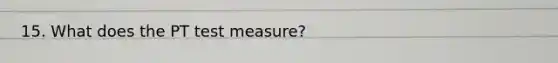 15. What does the PT test measure?