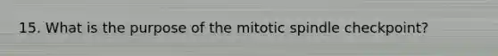 15. What is the purpose of the mitotic spindle checkpoint?