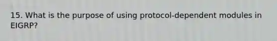 15. What is the purpose of using protocol-dependent modules in EIGRP?