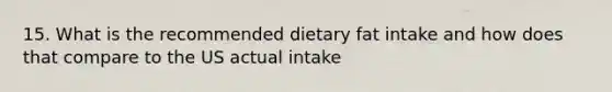 15. What is the recommended dietary fat intake and how does that compare to the US actual intake