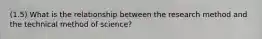 (1.5) What is the relationship between the research method and the technical method of science?