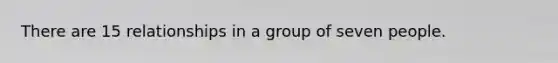 There are 15 relationships in a group of seven people.