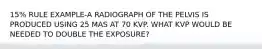 15% RULE EXAMPLE-A RADIOGRAPH OF THE PELVIS IS PRODUCED USING 25 MAS AT 70 KVP. WHAT KVP WOULD BE NEEDED TO DOUBLE THE EXPOSURE?