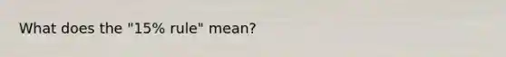 What does the "15% rule" mean?