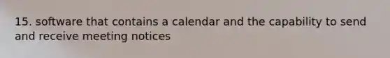 15. software that contains a calendar and the capability to send and receive meeting notices