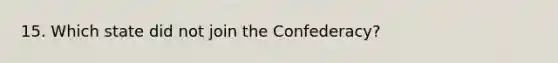 15. Which state did not join the Confederacy?