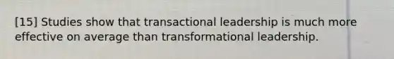 [15] Studies show that transactional leadership is much more effective on average than transformational leadership.