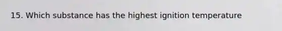 15. Which substance has the highest ignition temperature