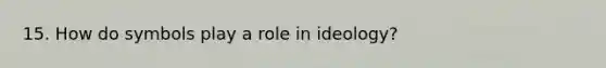 15. How do symbols play a role in ideology?