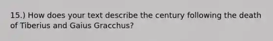 15.) How does your text describe the century following the death of Tiberius and Gaius Gracchus?