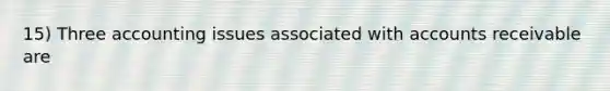 15) Three accounting issues associated with accounts receivable are