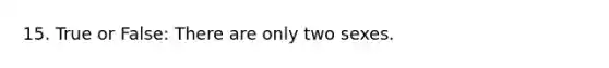 15. True or False: There are only two sexes.