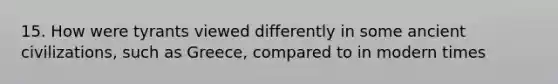 15. How were tyrants viewed differently in some ancient civilizations, such as Greece, compared to in modern times