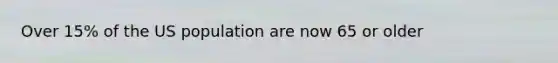 Over 15% of the US population are now 65 or older