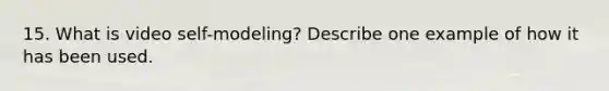 15. What is video self-modeling? Describe one example of how it has been used.