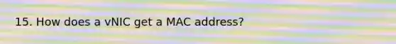 15. How does a vNIC get a MAC address?