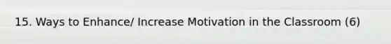 15. Ways to Enhance/ Increase Motivation in the Classroom (6)