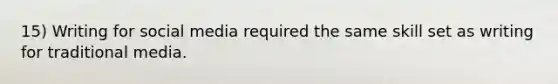 15) Writing for social media required the same skill set as writing for traditional media.