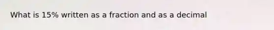 What is 15% written as a fraction and as a decimal