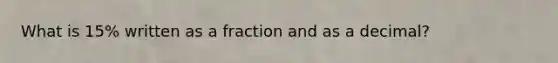 What is 15% written as a fraction and as a decimal?