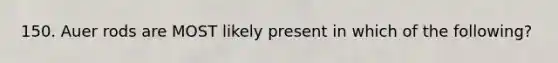 150. Auer rods are MOST likely present in which of the following?