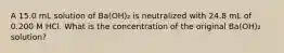 A 15.0 mL solution of Ba(OH)₂ is neutralized with 24.8 mL of 0.200 M HCl. What is the concentration of the original Ba(OH)₂ solution?