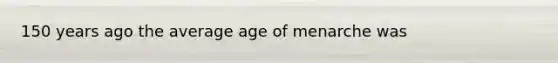 150 years ago the average age of menarche was