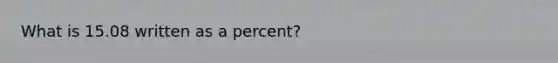 What is 15.08 written as a percent?