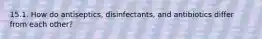 15.1. How do antiseptics, disinfectants, and antibiotics differ from each other?