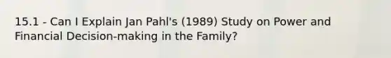 15.1 - Can I Explain Jan Pahl's (1989) Study on Power and Financial Decision-making in the Family?