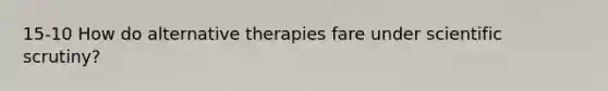 15-10 How do alternative therapies fare under scientific scrutiny?