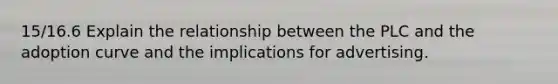 15/16.6 Explain the relationship between the PLC and the adoption curve and the implications for advertising.