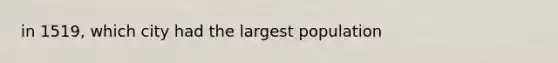 in 1519, which city had the largest population