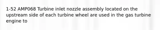 1-52 AMP068 Turbine inlet nozzle assembly located on the upstream side of each turbine wheel are used in the gas turbine engine to