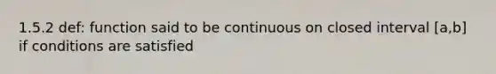 1.5.2 def: function said to be continuous on closed interval [a,b] if conditions are satisfied