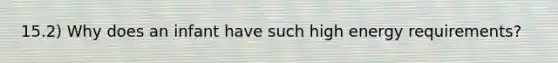 15.2) Why does an infant have such high energy requirements?