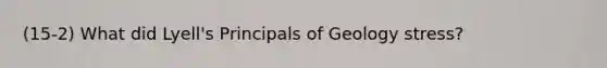 (15-2) What did Lyell's Principals of Geology stress?