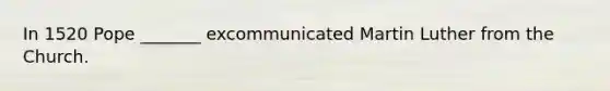 In 1520 Pope _______ excommunicated <a href='https://www.questionai.com/knowledge/kRmiNnLmcW-martin-luther' class='anchor-knowledge'>martin luther</a> from the Church.