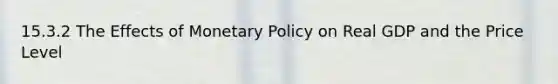 15.3.2 The Effects of Monetary Policy on Real GDP and the Price Level